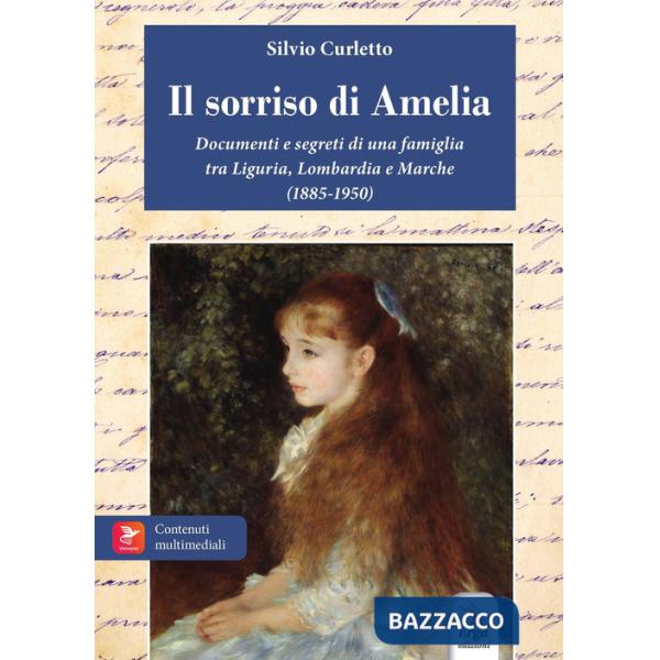 Sorriso di Amelia. Documenti e segreti di famiglia. 1885-1950. Milano, Genova, Riviera di Levante, Marche. Con materiali multime