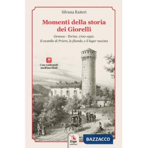Momenti della storia dei Giorelli. Genova-Torino. 1700-1950. Il castello di Priero, le filande, e il lager nazista