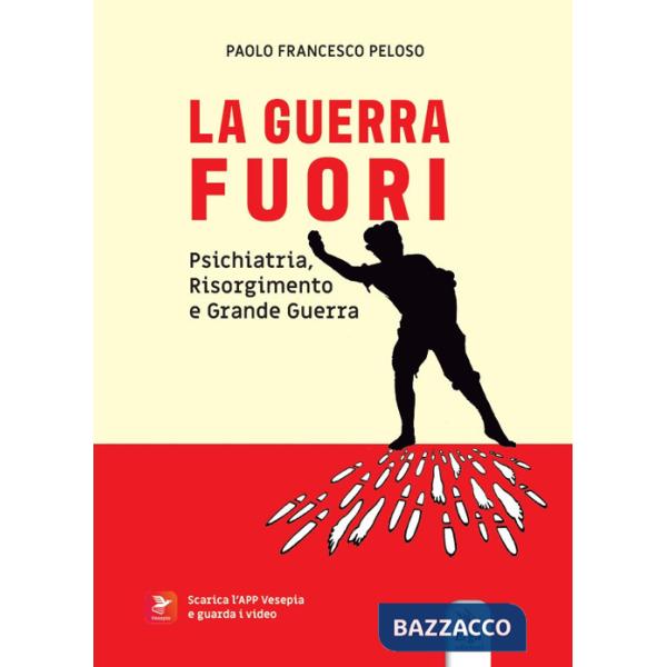Guerra fuori. Psichiatria, Risorgimento e Grande Guerra. Con contenuti multimediali (La)