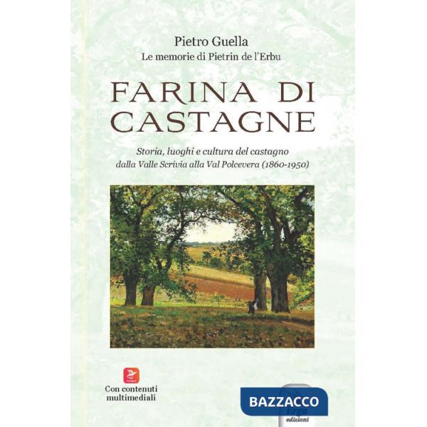 Farina di castagne. Storia, luoghi e cultura del castagno dalla Valle Scrivia alla Val Polcevera (1860-1950). Con contenuti mult