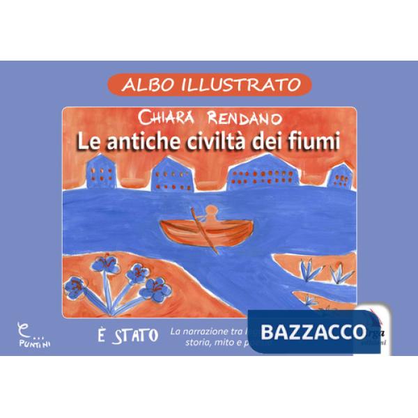 Antiche civiltà dei fiumi. Albo illustrato. Ediz. illustrata (Le)