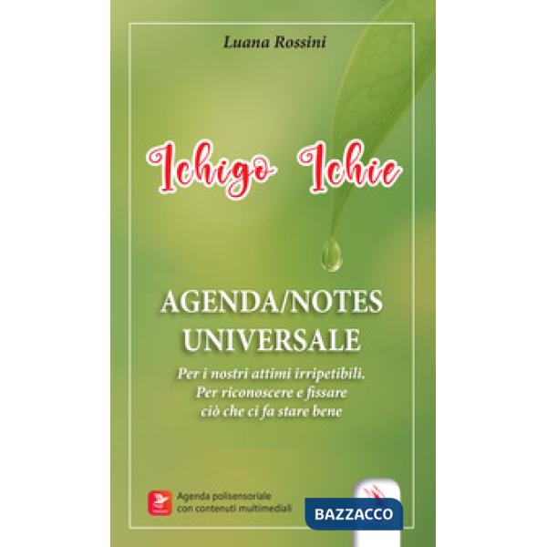 Ichigo Ichie Agenda. Notes universale. Per i nostri attimi irripetibili. Per riconoscere e fissare ciò che ci fa stare bene. Con