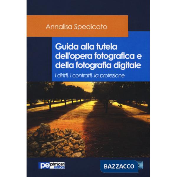 Guida alla tutela dell'opera fotografica e della fotografia digitale. I diritti, i contratti, la protezione