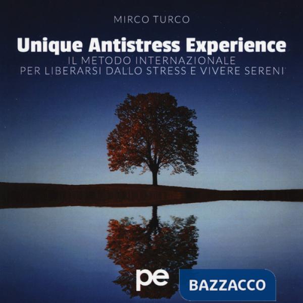 Unique antistress experience. Il metodo internazionale per liberarsi dallo stress e vivere sereni