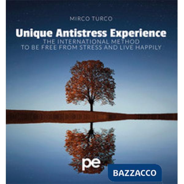 UNIQUE ANTISTRESS EXPERIENCE. THE INTERNATIONAL METHOD TO BE FREE FROM STRESS AND LIVE HAPPILY