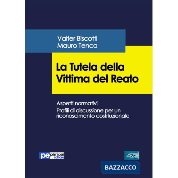 Tutela della vittima del reato. Aspetti normativi. Profili di discussione per un riconoscimento costituzionale (La)