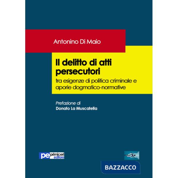Delitto di atti persecutori tra esigenze di politica criminale e aporie dogmatico-normative (Il)