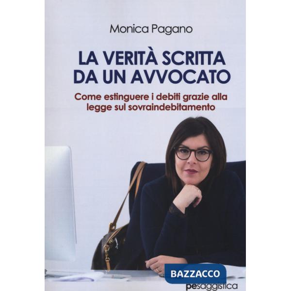 Verità scritta da un avvocato. Come estinguere i debiti grazie alla legge sul sovraindebitamento (La)