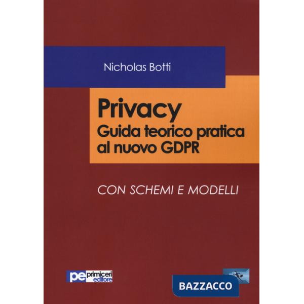 Privacy. Guida teorico pratica al nuovo GDPR Con schemi e modelli