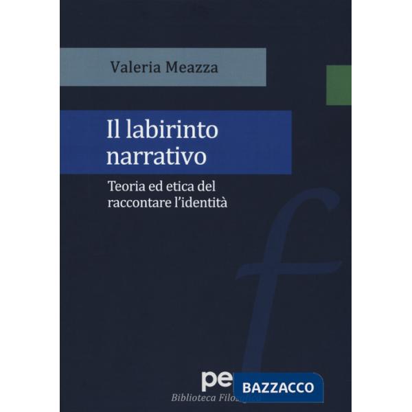 Labirinto narrativo. Teoria ed etica del raccontare l'identità (Il)