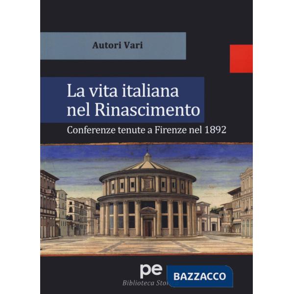 Vita italiana nel Rinascimento. Conferenze tenute a Firenze nel 1892 (La)