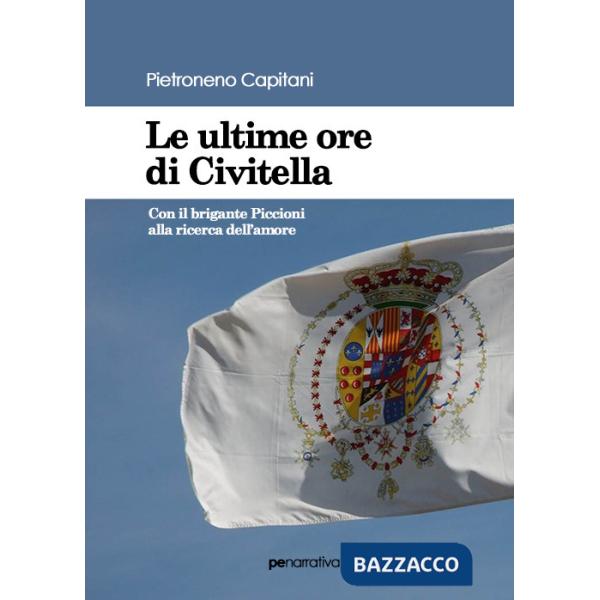 Ultime ore di Civitella. Con il brigante Piccioni alla ricerca dell'amore (Le)