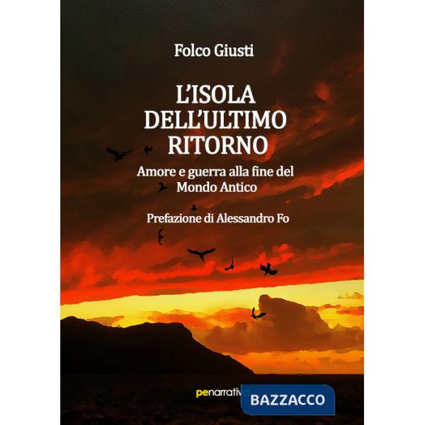 L'isola dell'ultimo ritorno. Amore e guerra alla fine del Mondo Antico