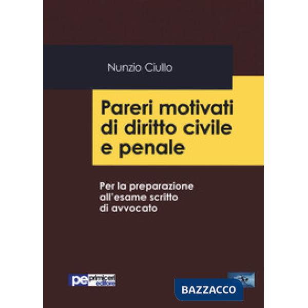 Pareri motivati di diritto civile e penale. Per la preparazione all'esame scritto di avvocato