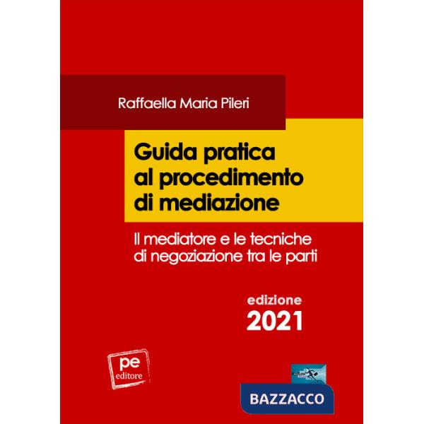 Guida pratica al procedimento di mediazione. Il mediatore e le tecniche di negoziazione tra le parti