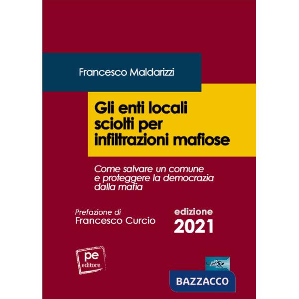 Enti locali sciolti per infiltrazioni mafiose. Come salvare un comune e proteggere la democrazia dalla mafia (Gli)