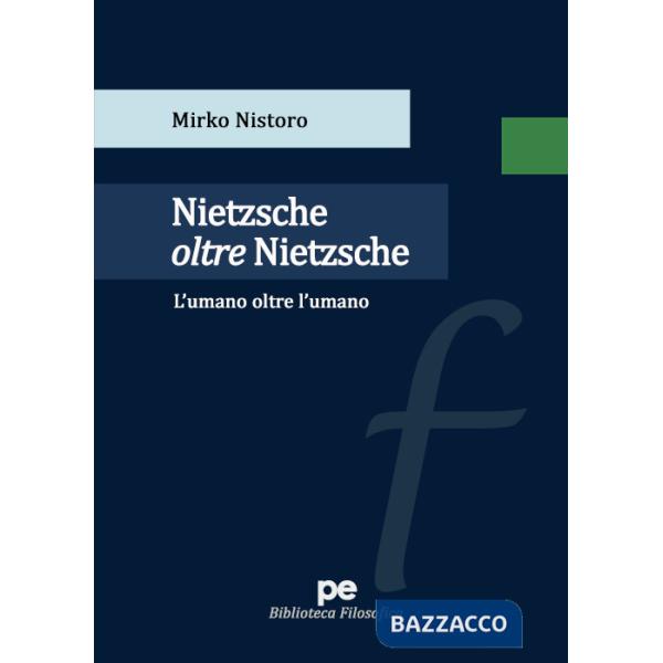 Nietzsche oltre Nietzsche. L'umano oltre l'umano