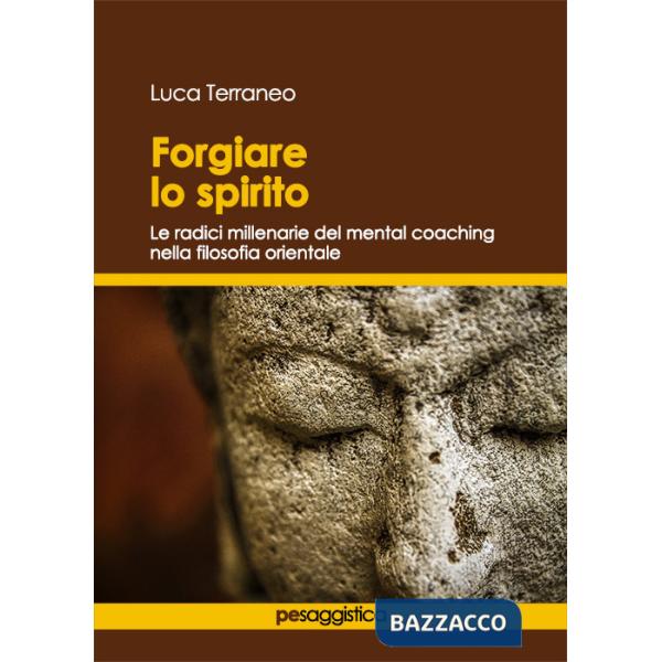 Forgiare lo spirito. Le radici millenarie del mental coaching nella filosofia orientale