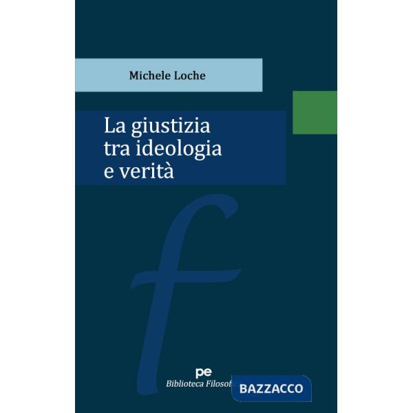 Giustizia tra ideologia e verità (La)