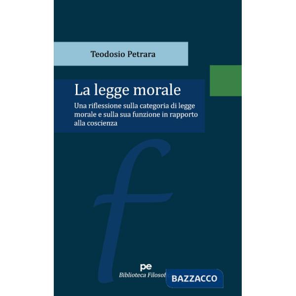 Legge morale. Una riflessione sulla categoria di legge morale e sulla sua funzione in rapporto alla coscienza (La)