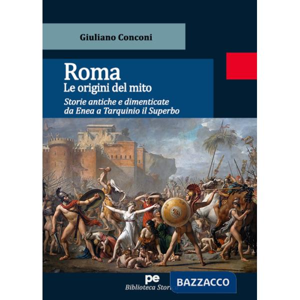 Roma. Le origini del mito. Storie antiche e dimenticate da Enea a Tarquinio il Superbo