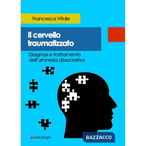 Cervello traumatizzato. Diagnosi e trattamento dell'amnesia dissociativa (Il)