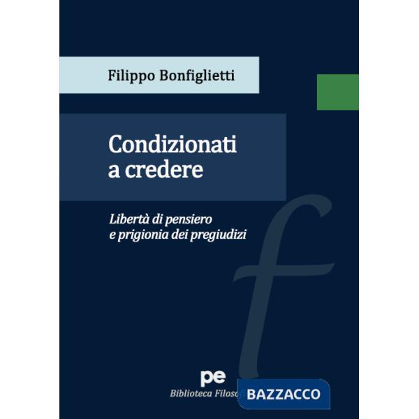 Condizionati a credere. Libertà di pensiero e prigionia dei pregiudizi