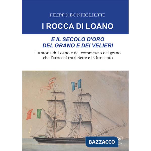 Rocca di Loano e il secolo d'oro del grano e dei velieri. La storia di Loano e del commercio del grano che l'arricchì tra il Set