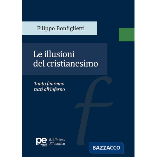 Illusioni del cristianesimo. Tanto finiremo tutti all'inferno (Le)