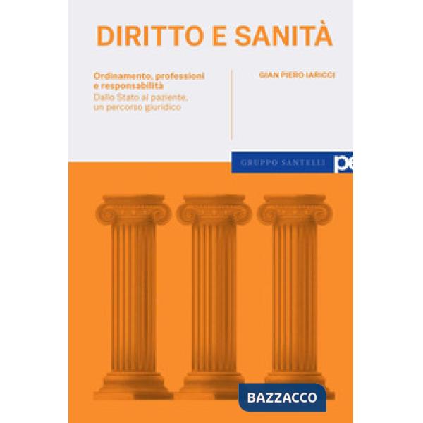 Diritto e sanità. Ordinamento, professioni e responsabilità. Dallo Stato al paziente, un percorso giuridico