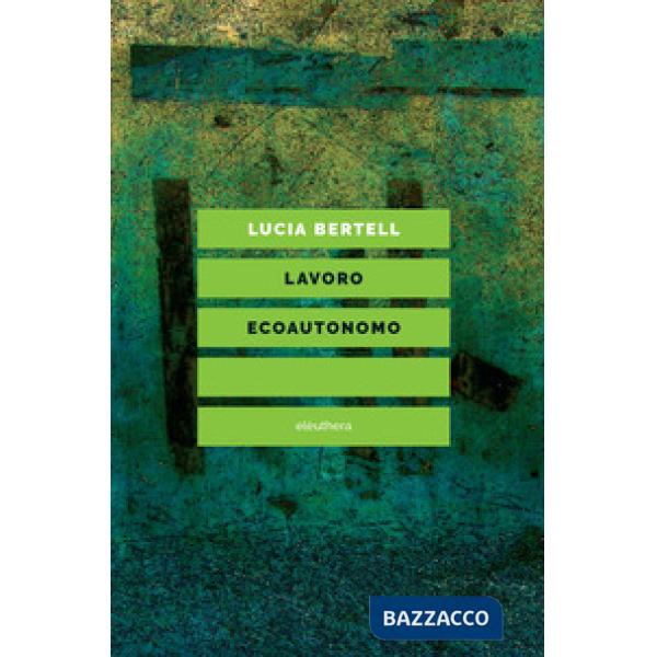 Lavoro ecoautonomo. Dalla sostenibilità del lavoro alla praticabilità della vita