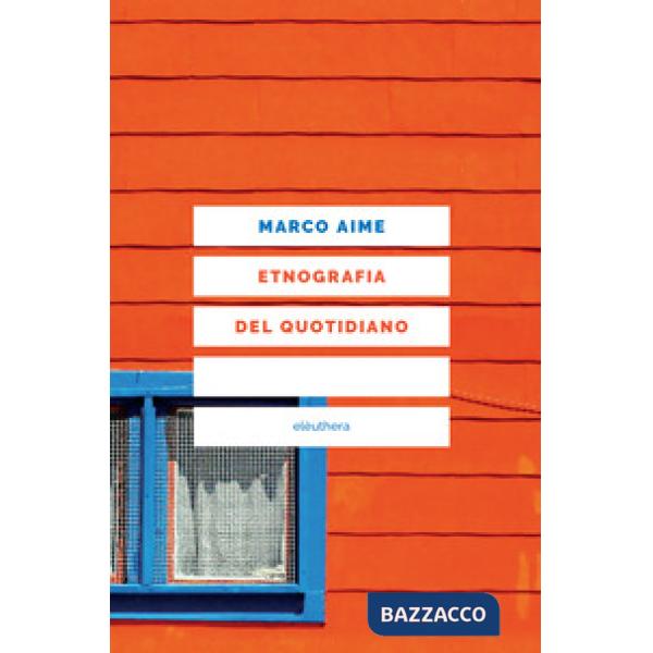 Etnografia del quotidiano. Uno sguardo antropologico sull'Italia che cambia. Nuova ediz.