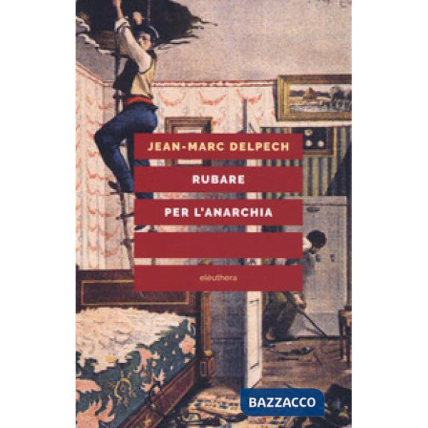 Rubare per l'anarchia. Alexandre Marius Jacob, ovvero la singolare guerra di classe di un sovversivo della belle époque. Nuova e