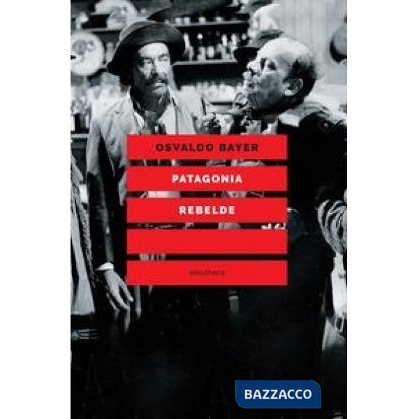 Patagonia rebelde. Una storia di gauchos, bandoleros, anarchici, latifondisti e militari nell'Argentina degli anni Venti