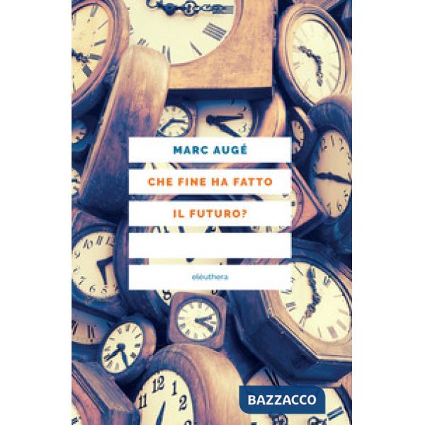 Che fine ha fatto il futuro? Dai non luoghi al nontempo