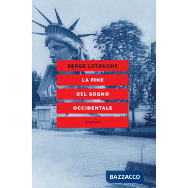 Fine del sogno occidentale. Saggio sull'americanizzazione del mondo (La)
