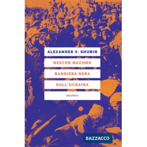 Nestor Machno. Bandiera nera sull'Ucraina