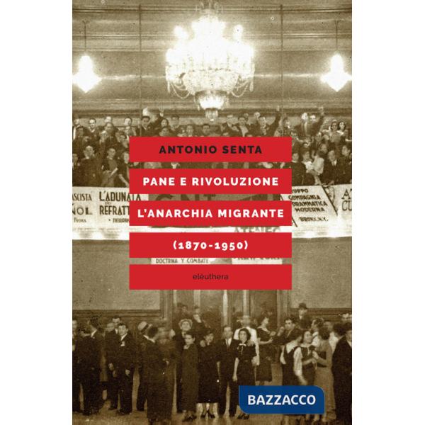 Pane e rivoluzione. L'anarchia migrante (1870-1950)