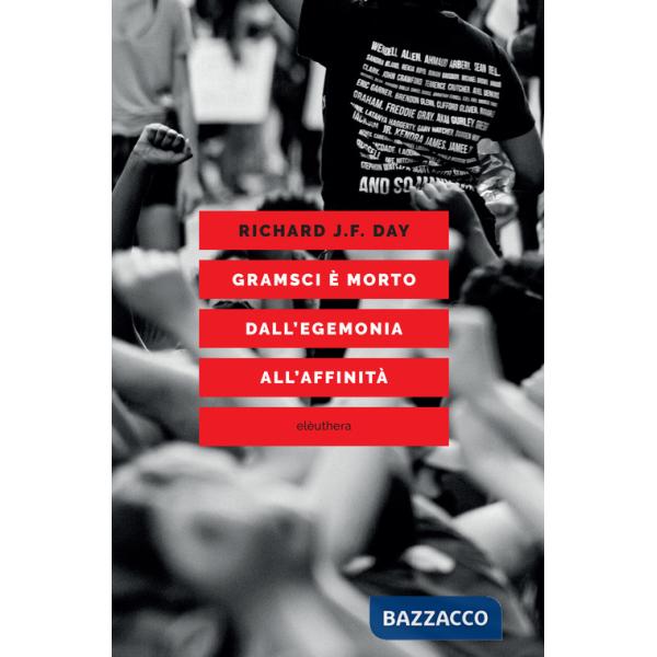 Gramsci è morto. Dall'egemonia all'affinità