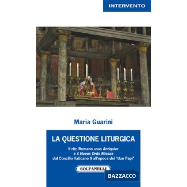 Questione liturgica. Il rito romano usus Antiquior e il Novus Ordo Missae dal Concilio Vaticano II all'epoca dei «due Papi» (La)