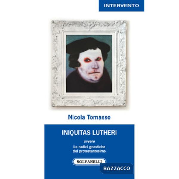 «Iniquitas Lutheri» ovvero Le radici gnostiche del protestantesimo