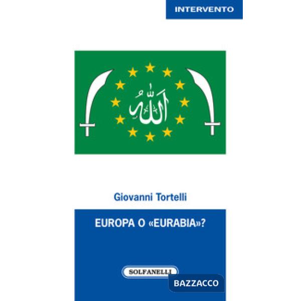 Europa o «Eurabia»? I fatti, i fenomeni e le responsabilità delle inerti democrazie europee di fronte alle tragiche e ininterrot