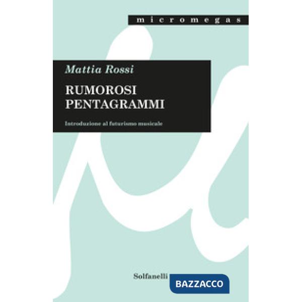 Rumorosi pentagrammi. Introduzione al futurismo musicale