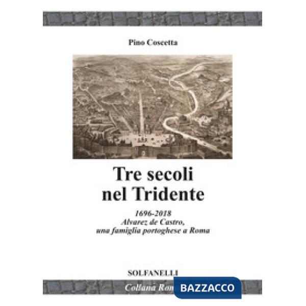 Tre secoli nel Tridente. 1696-2018. Alvarez de Castro, una famiglia portoghese a Roma