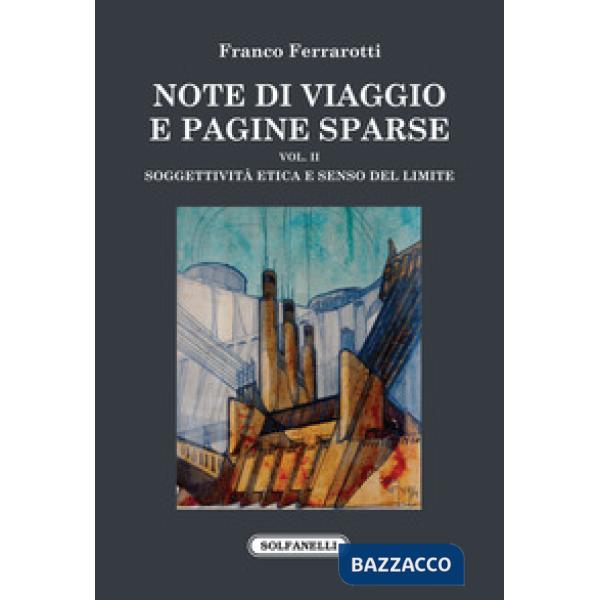 Note di viaggio e pagine sparse. Vol. 2: Soggettività etica e senso del limite