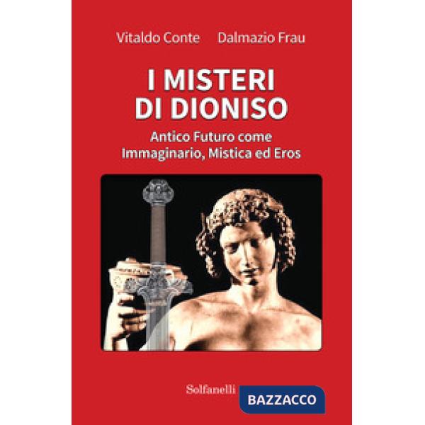 Misteri di Dioniso. Antico futuro come immaginario, mistica ed eros (I)