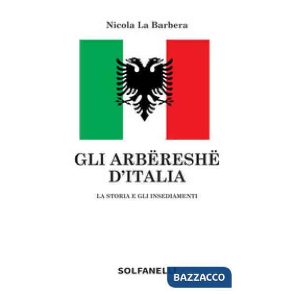 Arbëreshë d'Italia. La storia e gli insediamenti (Gli)