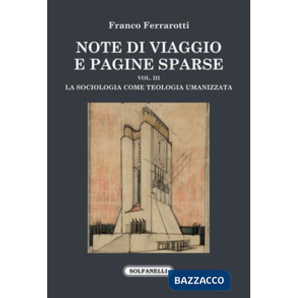 Note di viaggio e pagine sparse. Vol. 3: La sociologia come teologia umanizzata