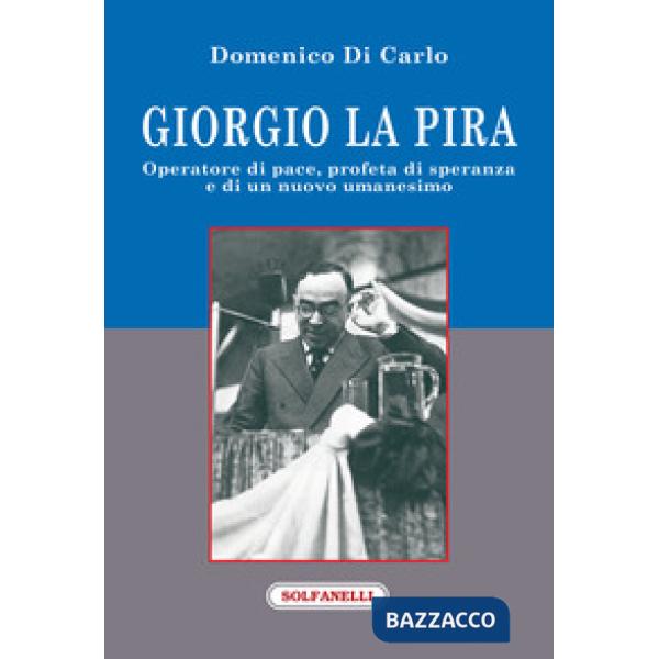 Giorgio La Pira. Operatore di pace, profeta di speranza e di un nuovo umanesimo