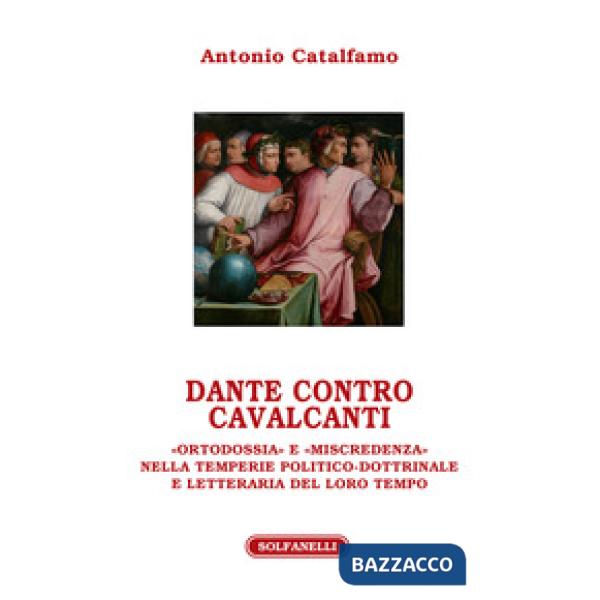Dante contro Cavalcanti. «Ortodossia» e «miscredenza» nella temperie politico-dottrinale e letteraria del loro tempo